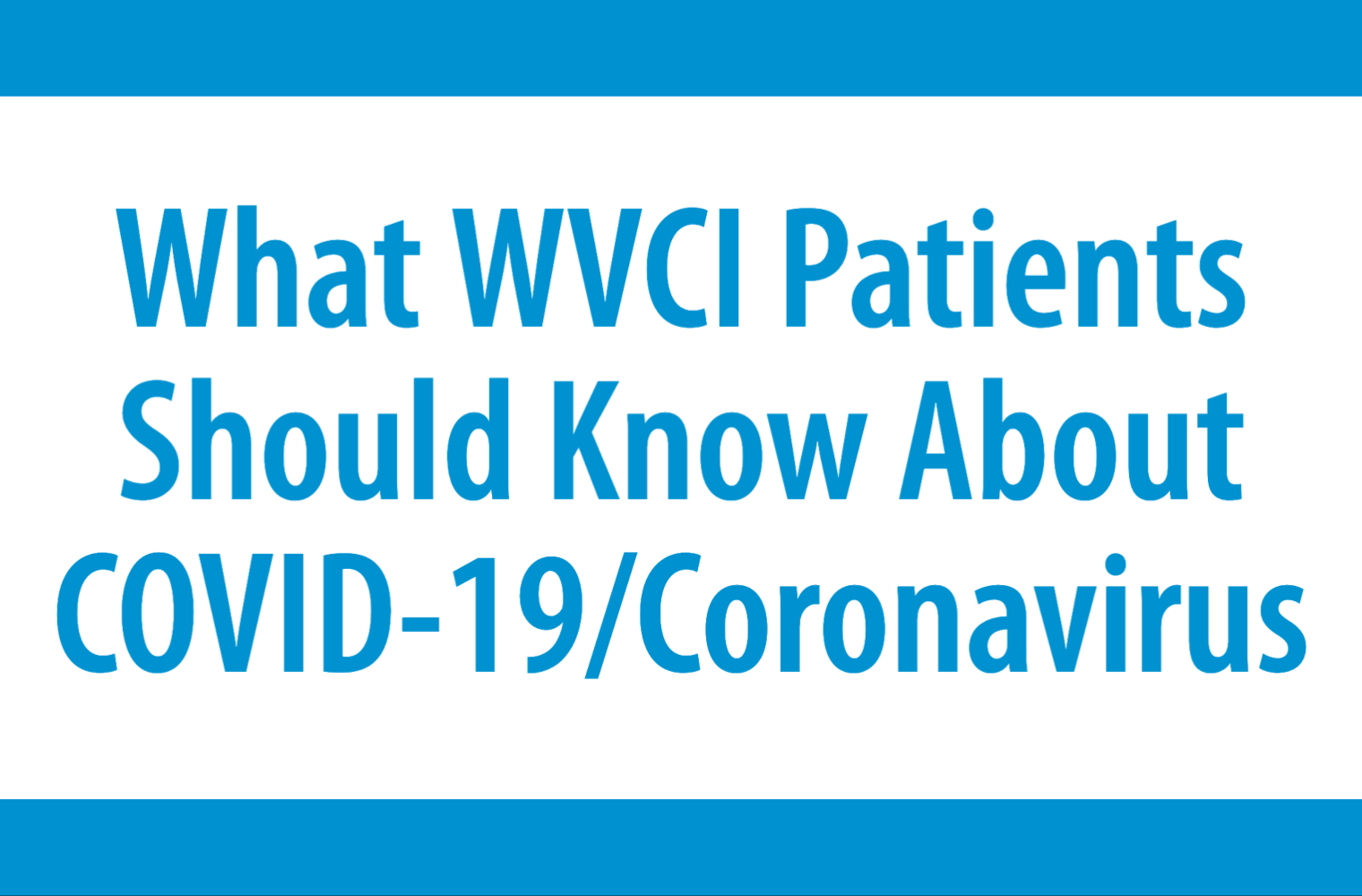 What WVCI Patients Should Know About COVID-19/Coronavirus